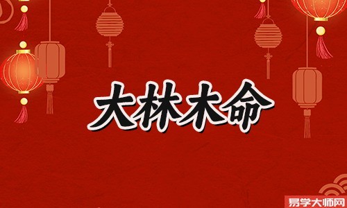 大林木命人的喜用神是什么？应该怎么样利用？