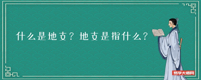 什么是地支？地支是指什么？