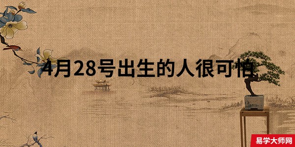 4月28号出生的人很可怕