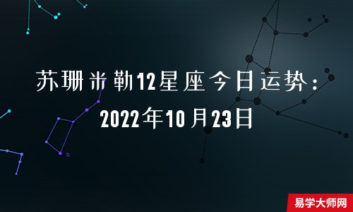 苏珊米勒12星座今日运势：2022年10月23日