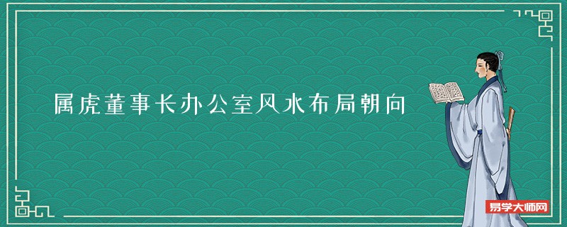 属虎董事长办公室风水布局朝向