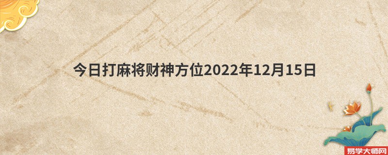 今日打麻将财神方位2022年12月15日