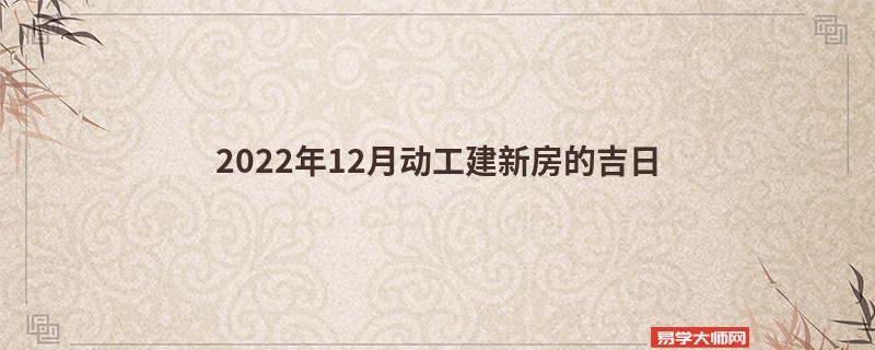 2022年12月动工建新房的吉日