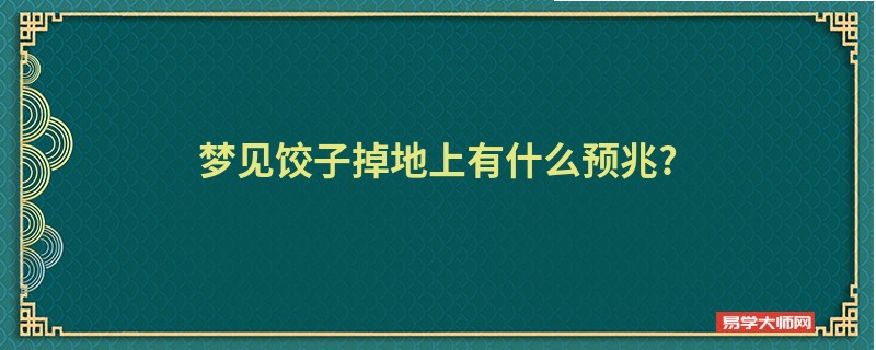 梦见饺子掉地上有什么预兆?