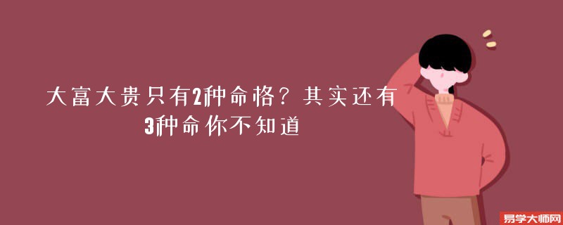 大富大贵只有2种命格？其实还有3种命你不知道