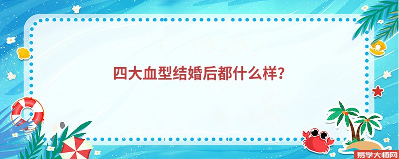 <b>四大血型结婚后都什么样？</b>