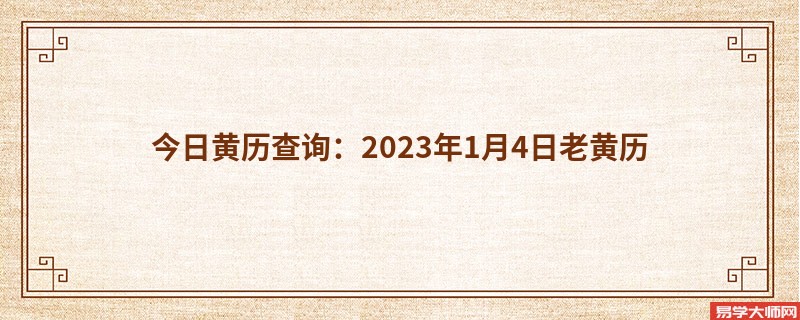 今日黄历查询：2023年1月4日老黄历