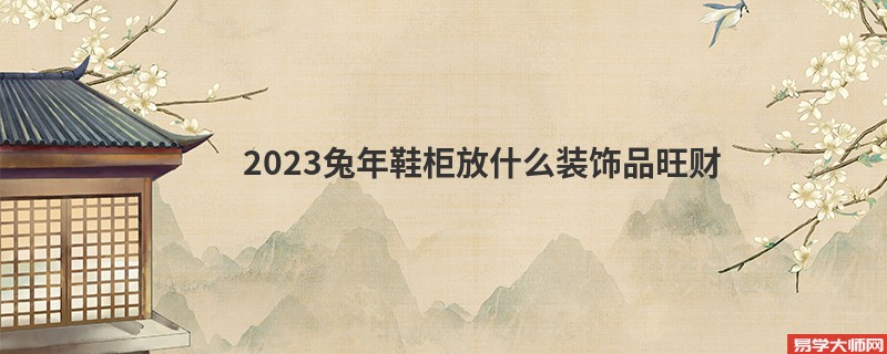 2023兔年鞋柜放什么装饰品旺财