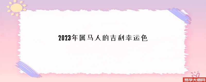 2023年属马人的吉利幸运色