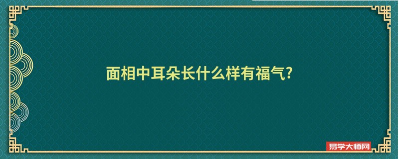 面相中耳朵长什么样有福气?