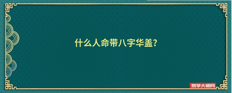 什么人命带八字华盖？