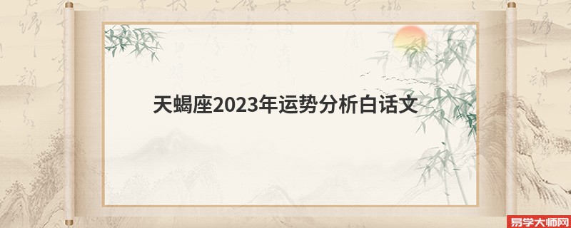 天蝎座2023年运势分析白话文