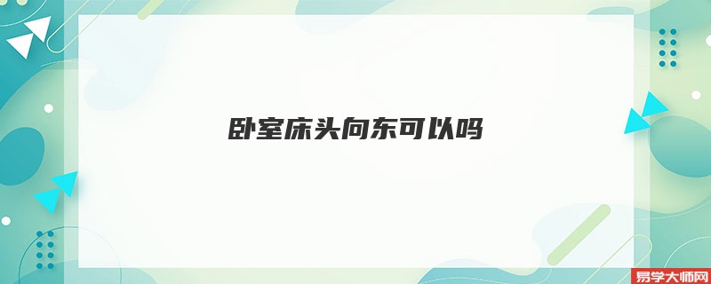 卧室床头向东可以吗