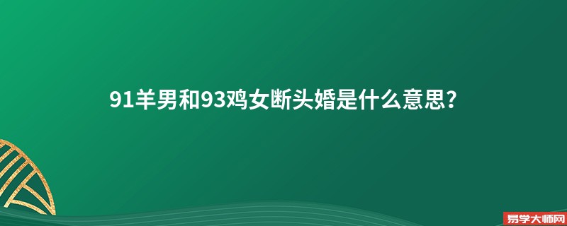 91羊男和93鸡女断头婚是什么意思？