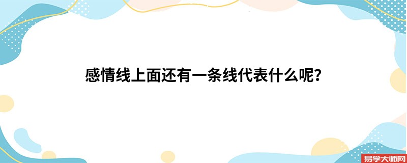 专题图片:感情线上面还有一条线代表什么呢？