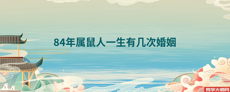 84年属鼠人一生有几次婚姻