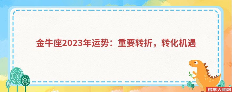 金牛座2023年运势：重要转折，转化机遇