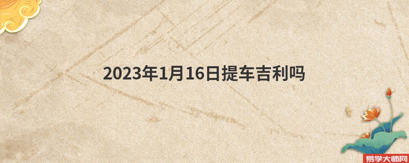 2023年1月16日提车吉利吗