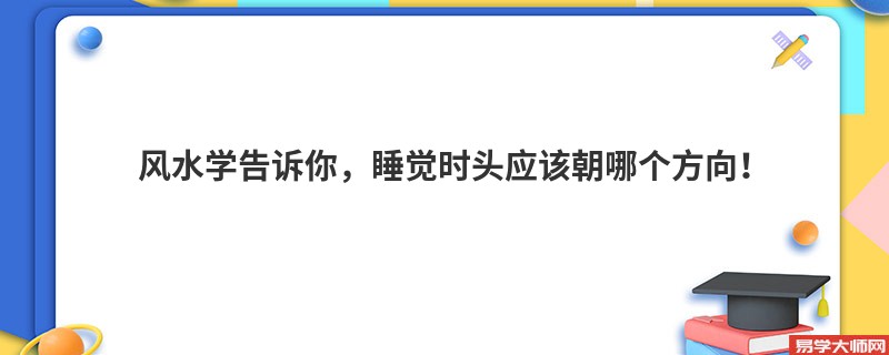 风水学告诉你，睡觉时头应该朝哪个方向！