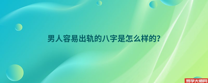 男人容易出轨的八字是怎么样的？