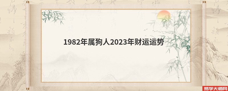 1982年属狗人2023年财运运势