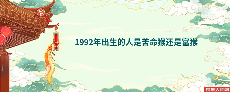 1992年出生的人是苦命猴还是富猴