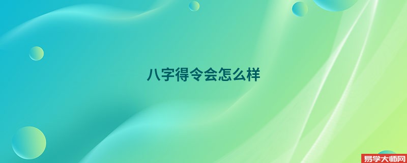 八字得令会怎么样