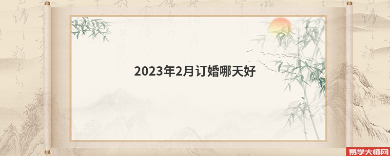 2023年2月订婚哪天好