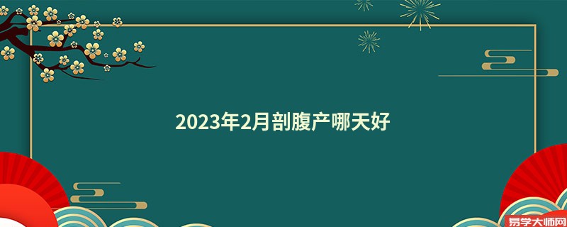 2023年2月剖腹产哪天好