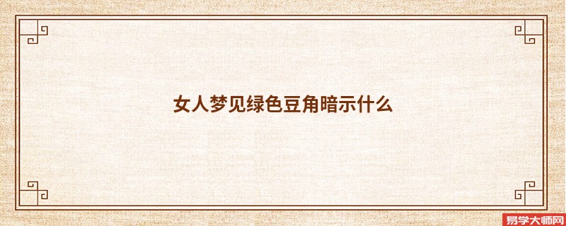 女人梦见绿色豆角暗示什么