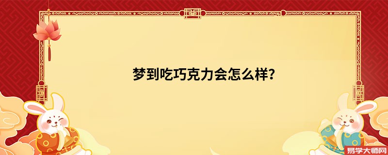 梦到吃巧克力会怎么样？