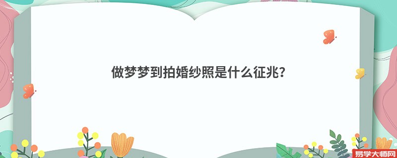 做梦梦到拍婚纱照是什么征兆？