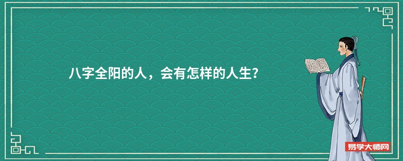 八字全阳的人，会有怎样的人生？