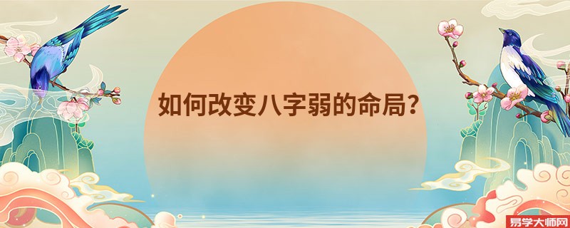 如何改变八字弱的命局？