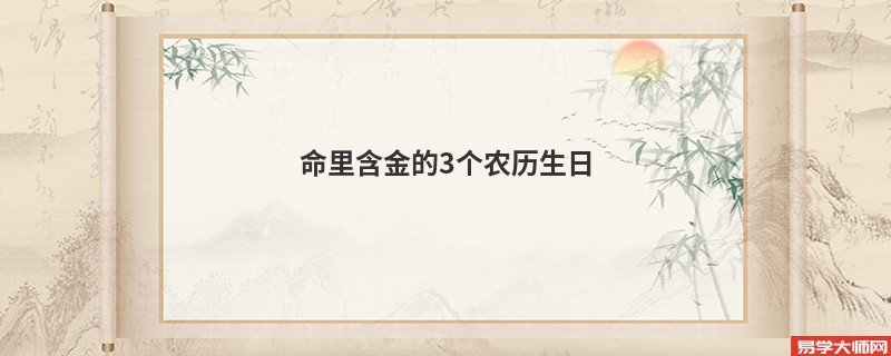 命里含金的3个农历生日