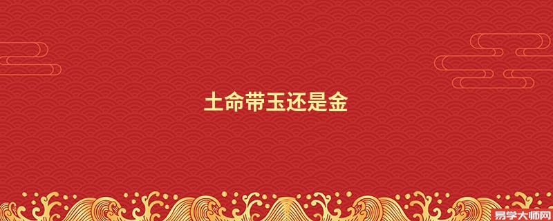 土命带玉还是金