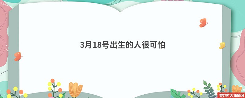 3月18号出生的人很可怕