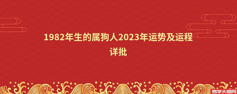 1982年生的属狗人2023年运势及运程详批