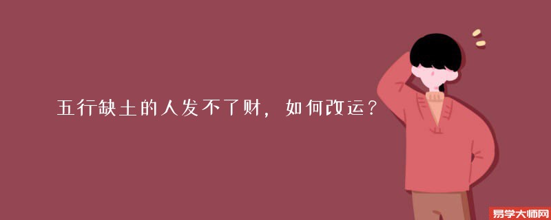 五行缺土的人发不了财，如何改运？