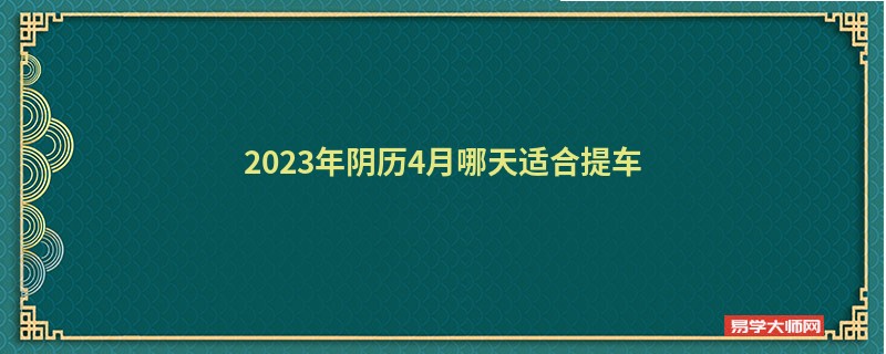 2023年阴历4月哪天适合提车