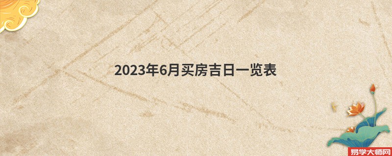 2023年6月买房吉日一览表