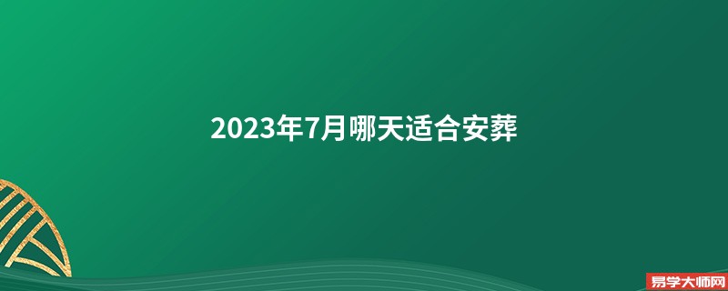 2023年7月哪天适合安葬