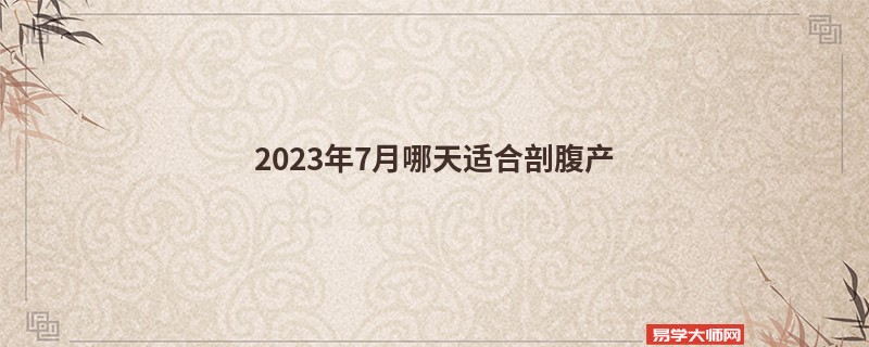 2023年7月哪天适合剖腹产