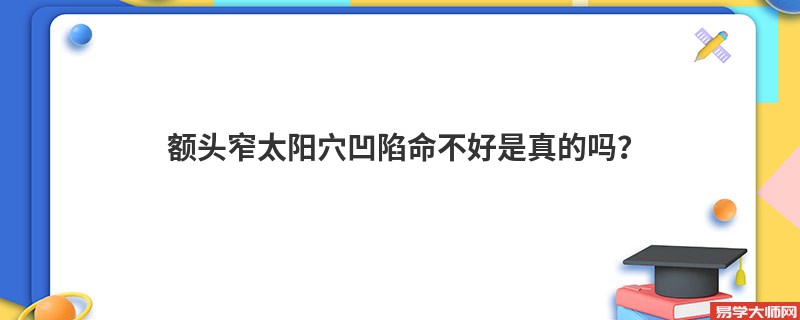 额头窄太阳穴凹陷命不好是真的吗？