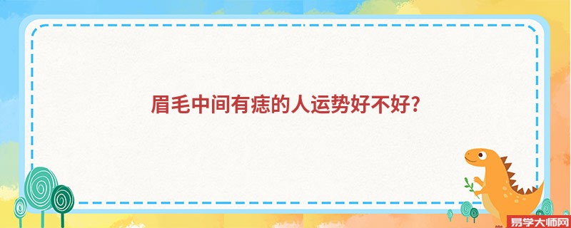 眉毛中间有痣的人运势好不好?