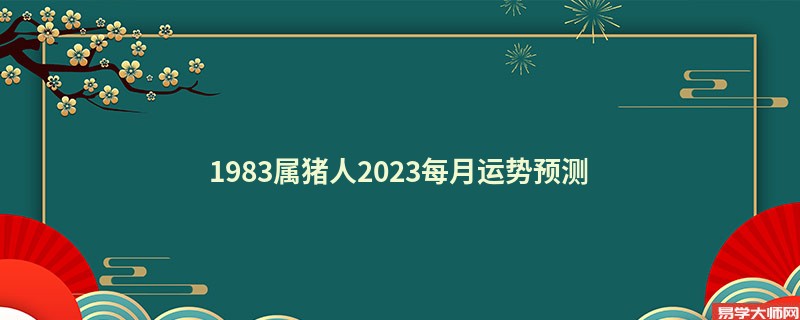 专题图片:1983属猪人2023每月运势预测 今年有贵人