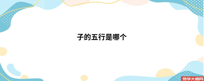 子的五行是哪个 子代表什么？