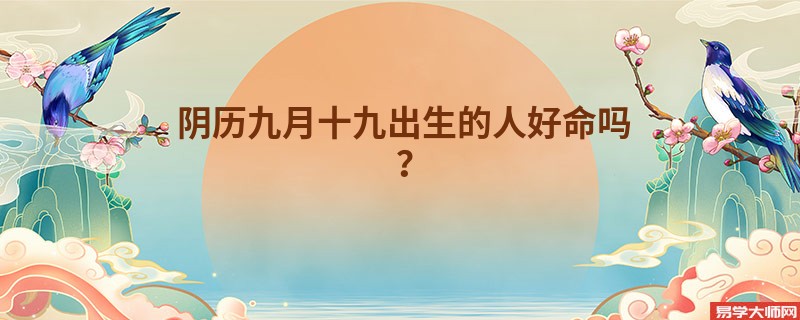 阴历九月十九出生的人好命吗？