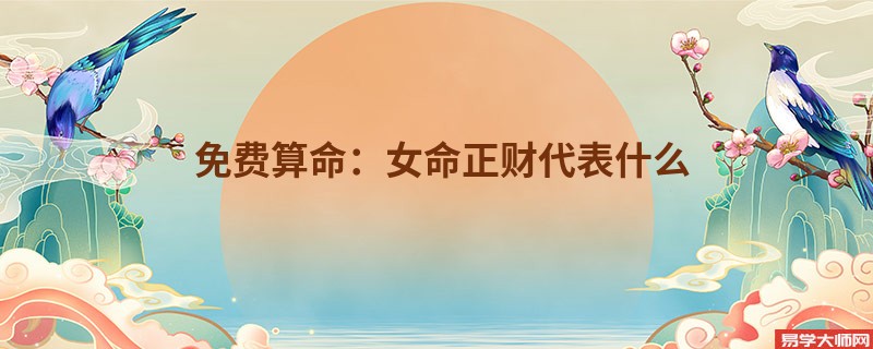 免费算命：女命正财代表什么