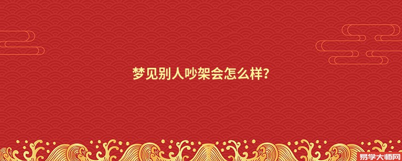 梦见别人吵架会怎么样？